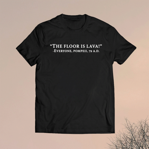 The floor is lava everyone pompeii 79 AD shirt