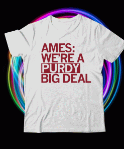 Ames We're a Purdy Big Deal Shirt