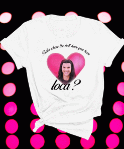 Bella Where The Hell Have You Been Loca Camiseta Shirt
