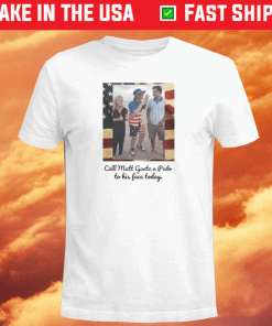 Call Matt Gaetz A Pedo To His Face Today Shirt