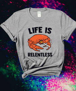 Crab life is relentless shirt