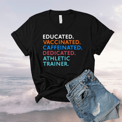 Educated vaccinated caffeinated dedicated athletic trainer shirt