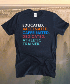 Educated vaccinated caffeinated dedicated athletic trainer shirt