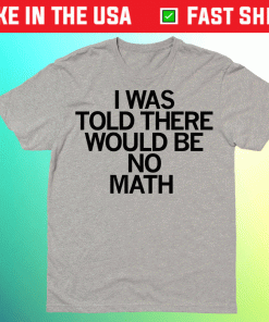 I Was Told There Would Be No Math Shirt