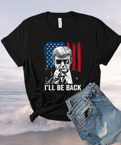 I'll Be Back Funny Trump 2024 45 47 Save America Shirt