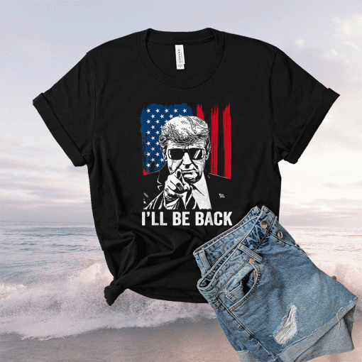 I'll Be Back Funny Trump 2024 45 47 Save America Shirt