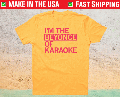 I'm The Beyonce of Karaoke Shirt