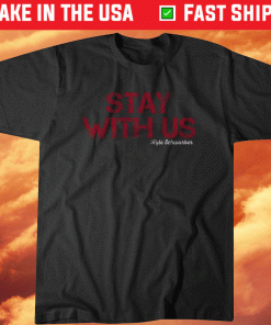 Kyle Schwarber Stay With Us Shirt