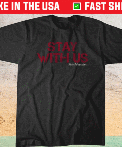 Kyle Schwarber Stay With Us Shirt