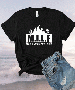 MILF man i love fortnite shirt