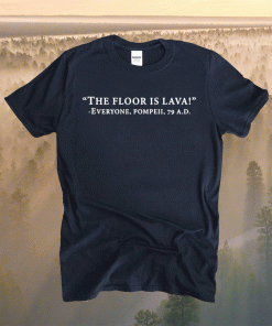 The floor is lava everyone pompeii 79 AD shirt