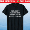 Today I Don't Feel Like Doing Anything Except My Wife Funny Shirt
