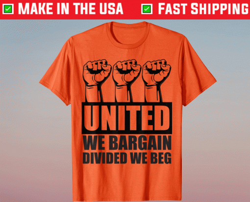 United We Bargain Divided We Beg Labor Union Protest Shirt