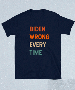 Biden Wrong Every Time Shirt