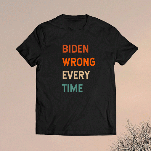 Biden Wrong Every Time Shirt