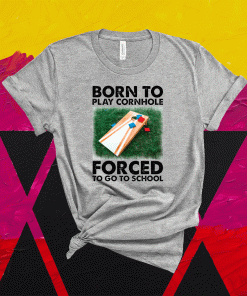 Born to play cornhole forced to go to school shirt