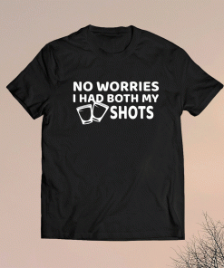 Don't Worry I've Had Both of My Shots Funny Shirt