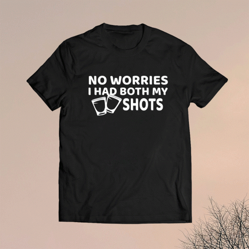 Don't Worry I've Had Both of My Shots Funny Shirt