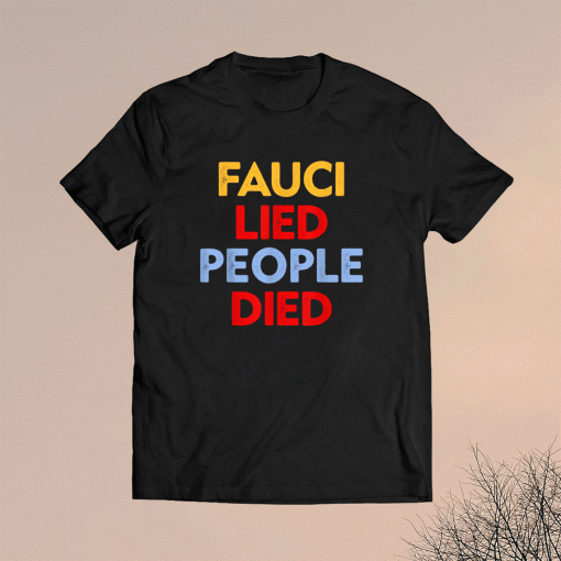 Fauci Lied People Died 2021 Shirt