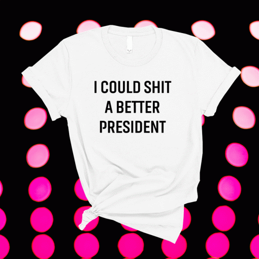 I Could Shit A Better President Biden Shirt
