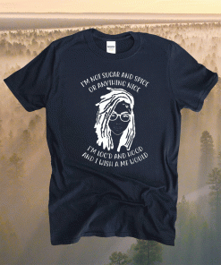 I'm Not Sugar And Spice Or Anything Nice I'm Loc'd And Hood Shirt