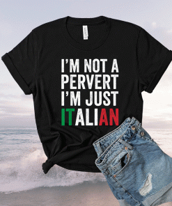 I'm not a pervert I'm Just Italian Humor Joke Funny Italian Shirt