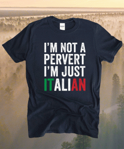 I'm not a pervert I'm Just Italian Humor Joke Funny Italian Shirt