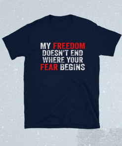 My Freedom Doesn't End Where Your Fear Begins Anti Vaccine Shirt