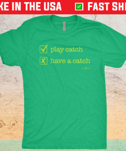 Play Catch Have A Catch Shirt