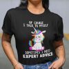 Sometimes I Need Expert Advice Unicorn Shirt