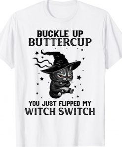 Cat Buckle Up Buttercup You Just Flipped My Witch Switch Shirt