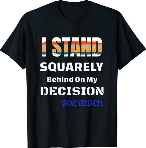 Funny I Stand Behind On My Decision Shirt