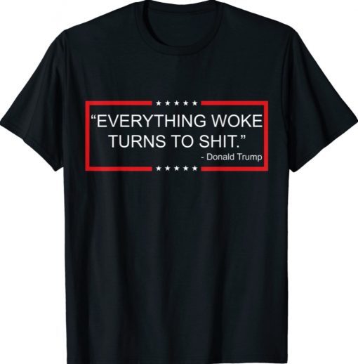 Everything Woke Turns to Shit - Donald Trump Shirt