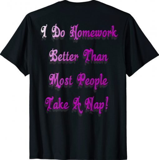 I do homework better than most people take a nap shirt