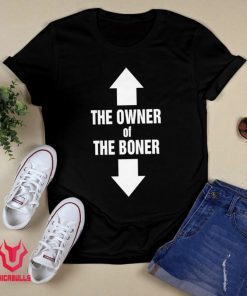 The Owner Of The Boner Shirt