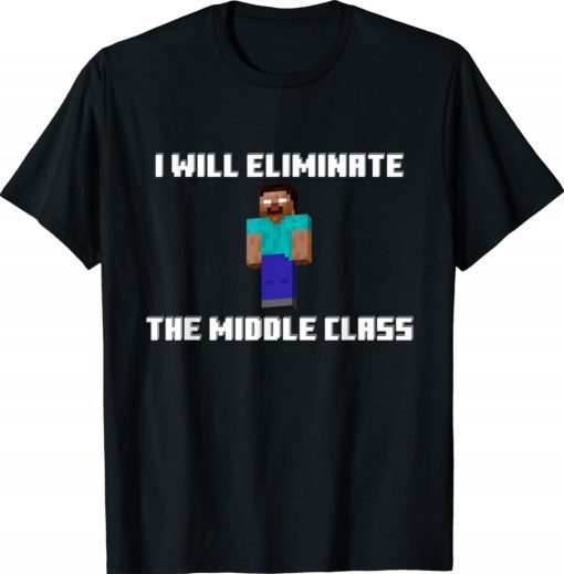 I Will Eliminate The Middle Class Herobrine Monster School Shirt
