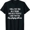 I Will Put You In A Trunk And Help People Look For You Stop Shirt