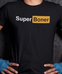 Super Boner Funny I Got A Super Boner Meme Shirt