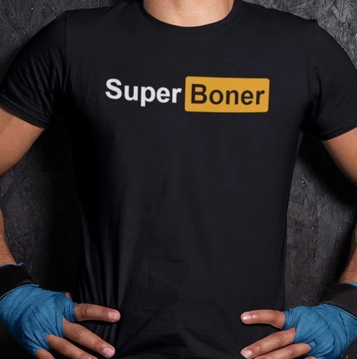 Super Boner Funny I Got A Super Boner Meme Shirt