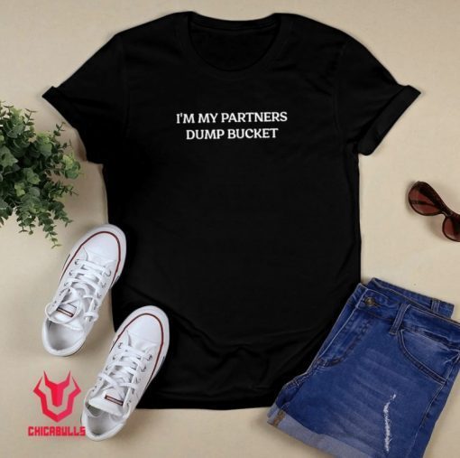 I'm My Partners Dump Bucket Shirt