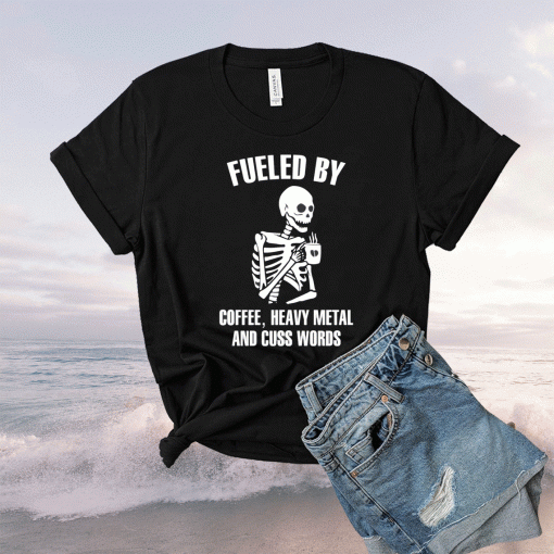 Skeleton fueled by coffee heavy metal and cuss words shirt