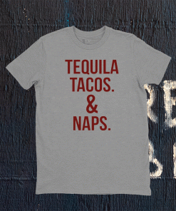 Tequila tacos and naps shirt