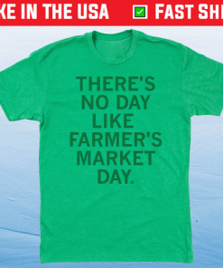 There's No Day Like Farmer's Market Day Shirt