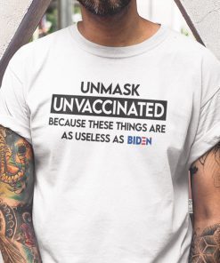 Unmasked Unvaccinated These Things Are As Useless As Biden Shirt