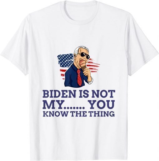 Official Biden Is Not My You Know... The Thing T-Shirt