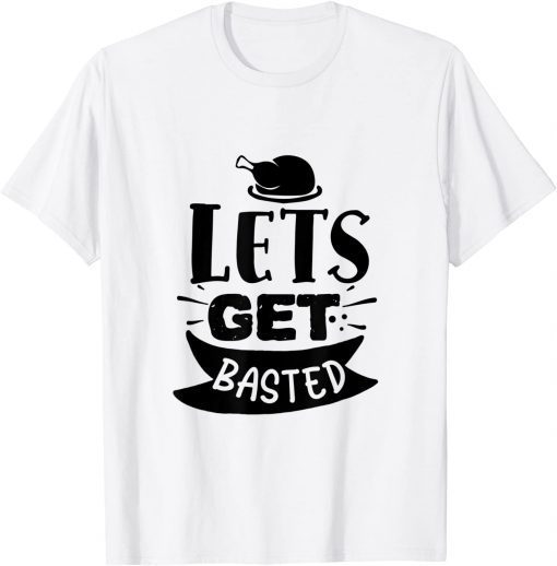 Funny Get Basted Turkey Thanksgiving Holiday Blessed Dinner Tee T-Shirt