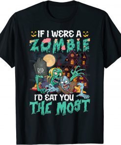 If I Were A Zombie I'd Eat You The Most Unisex T-Shirt