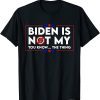 Classic Biden is Not My You Know The Thing Political Anti Biden Joe Biden T-Shirt
