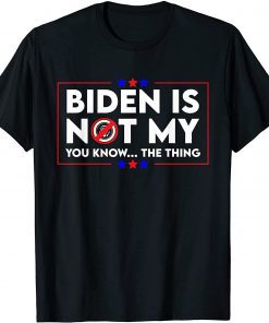 Classic Biden is Not My You Know The Thing Political Anti Biden Joe Biden T-Shirt