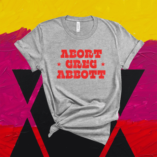 Abort Greg Abbott Shirt